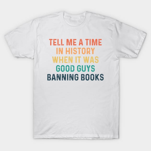 tell me a time when it was good guys banning books T-Shirt by BestCatty 